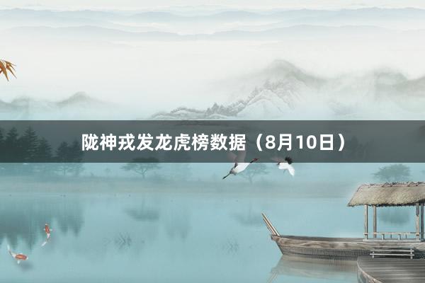 陇神戎发龙虎榜数据（8月10日）