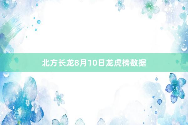 北方长龙8月10日龙虎榜数据