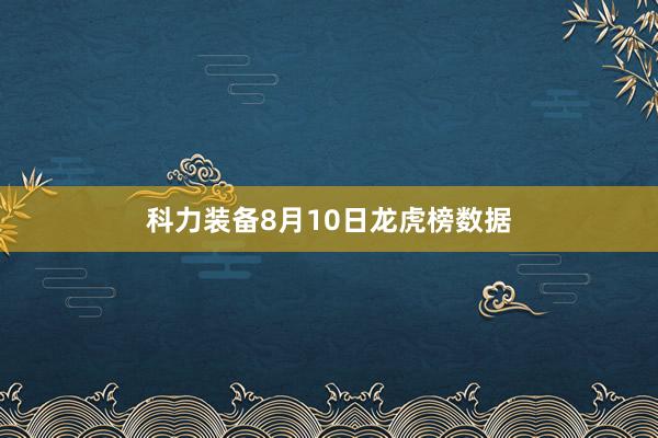科力装备8月10日龙虎榜数据