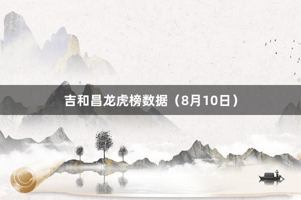 吉和昌龙虎榜数据（8月10日）