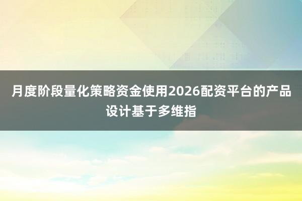 月度阶段量化策略资金使用2026配资平台的产品设计基于多维指