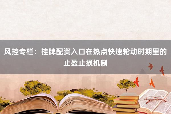 风控专栏：挂牌配资入口在热点快速轮动时期里的止盈止损机制