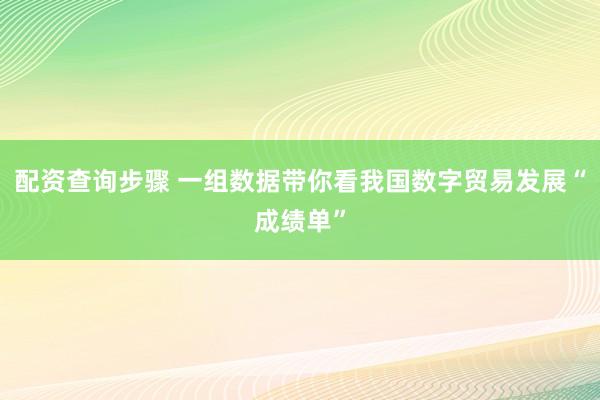 配资查询步骤 一组数据带你看我国数字贸易发展“成绩单”