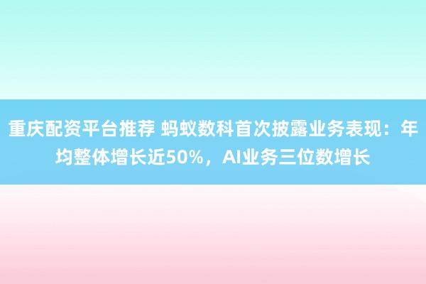 重庆配资平台推荐 蚂蚁数科首次披露业务表现：年均整体增长近50%，AI业务三位数增长