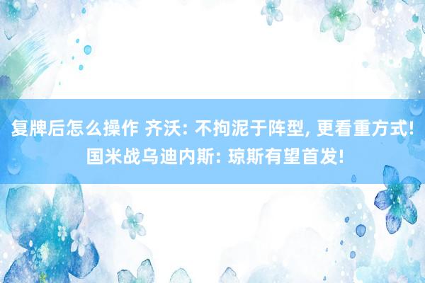 复牌后怎么操作 齐沃: 不拘泥于阵型, 更看重方式! 国米战乌迪内斯: 琼斯有望首发!