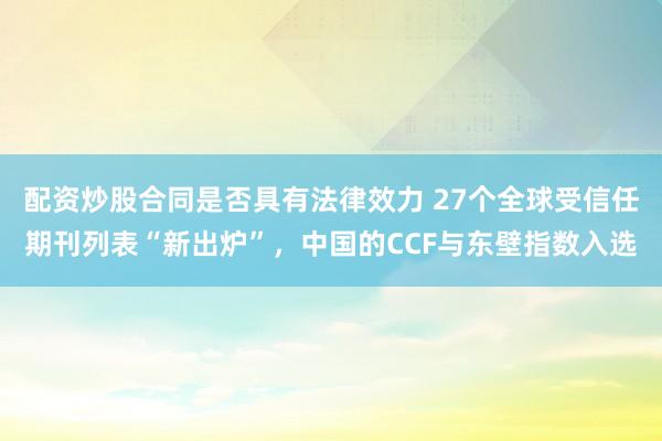 配资炒股合同是否具有法律效力 27个全球受信任期刊列表“新出炉”，中国的CCF与东壁指数入选